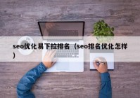 seo优化易下拉排名（seo排名优化怎样）