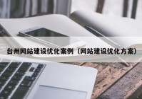 台州网站建设优化案例（网站建设优化方案）