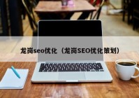 龙岗seo优化（龙岗SEO优化策划）