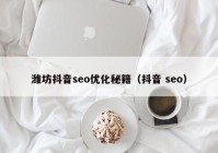 潍坊抖音seo优化秘籍（抖音 seo）