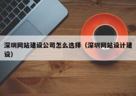 深圳网站建设公司怎么选择（深圳网站设计建设）