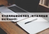 电子商务网站建设读书报告（电子商务网站建设论文2000字）