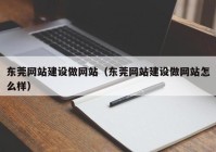 东莞网站建设做网站（东莞网站建设做网站怎么样）