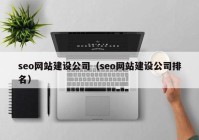 seo网站建设公司（seo网站建设公司排名）