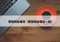 营销网站建设（营销网站建设一薇）