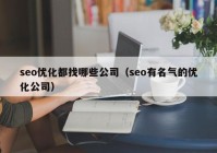 seo优化都找哪些公司（seo有名气的优化公司）